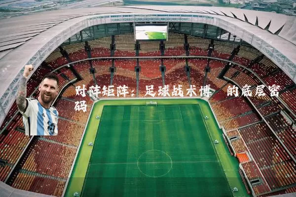 对阵矩阵:足球战术博弈的底层密码