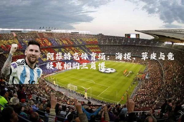 阿兹特克体育场:海拔、草皮与竞技真相的三角博弈