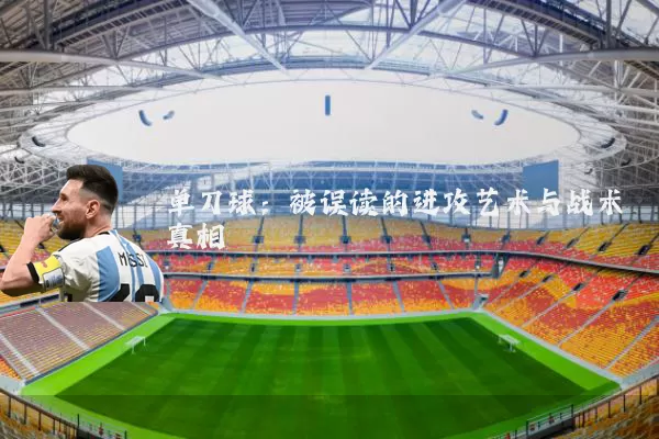单刀球:被误读的进攻艺术与战术真相